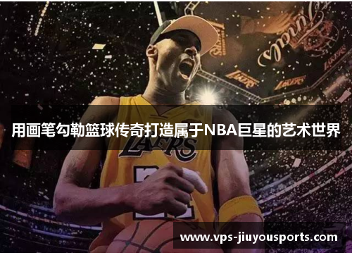 用画笔勾勒篮球传奇打造属于NBA巨星的艺术世界